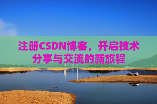注册CSDN博客，开启技术分享与交流的新旅程